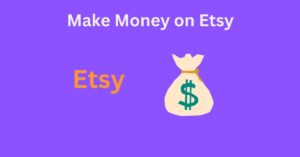 How To Make Money on Etsy